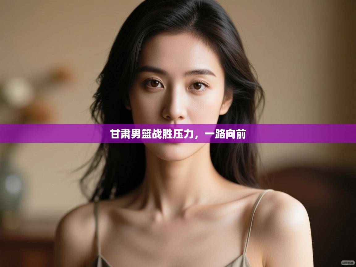 甘肃男篮战胜压力，一路向前  第2张