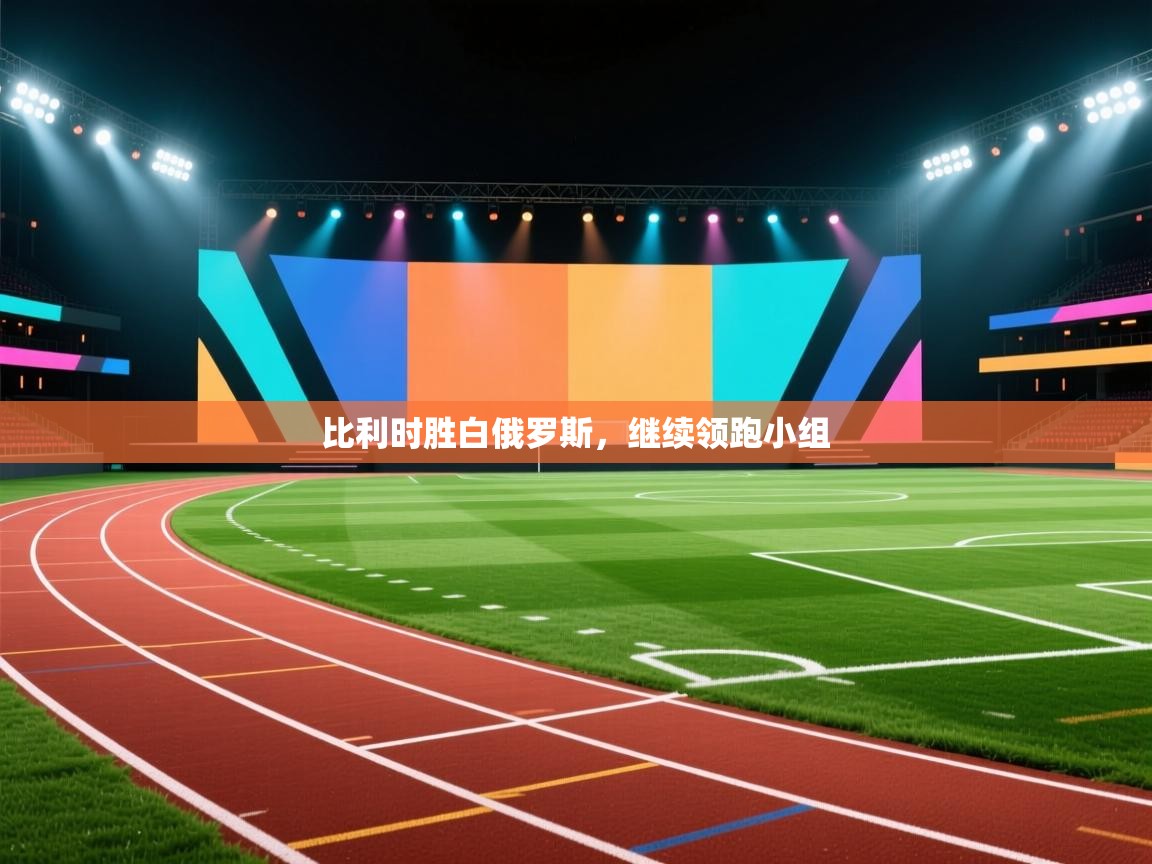 比利时胜白俄罗斯，继续领跑小组