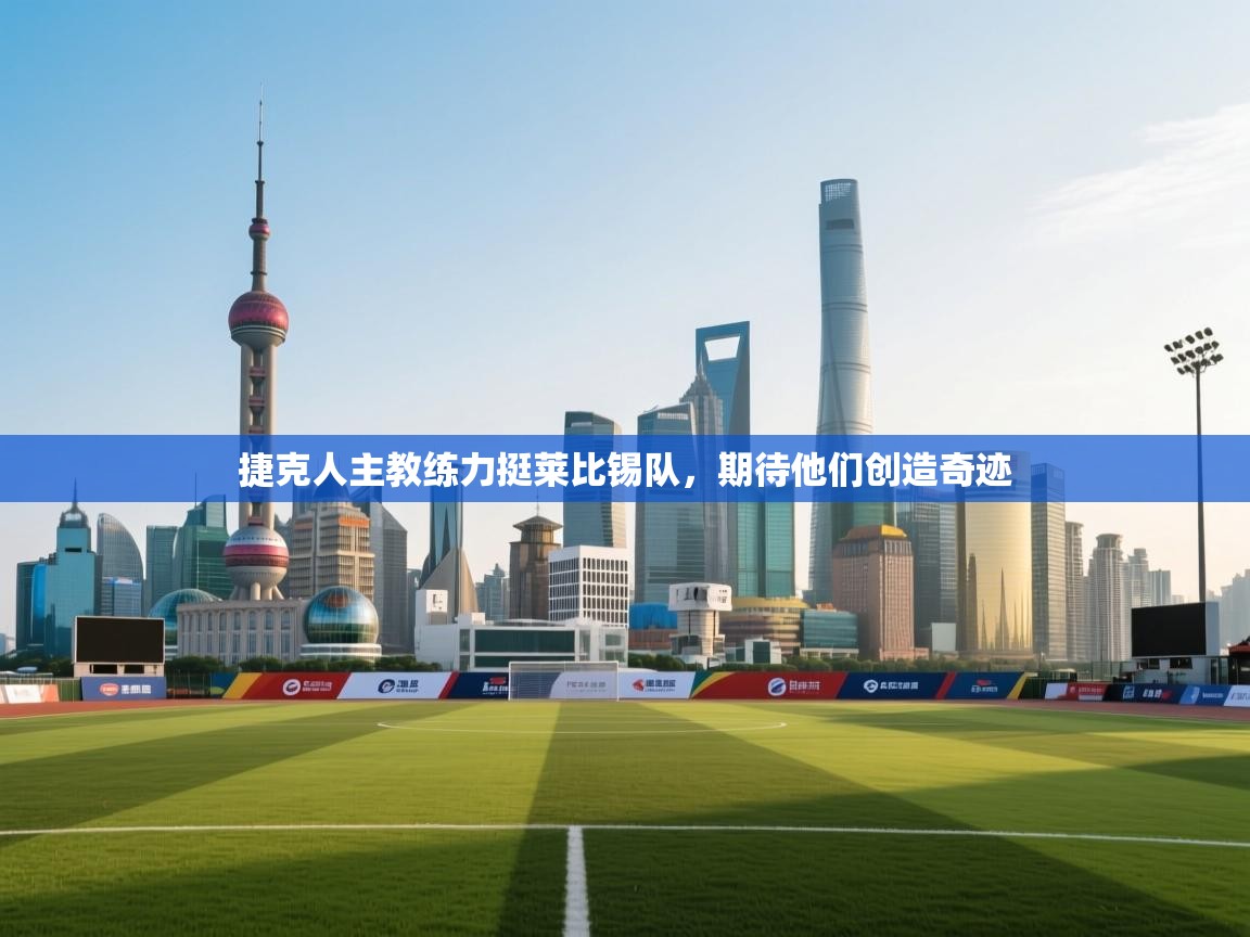 捷克人主教练力挺莱比锡队，期待他们创造奇迹