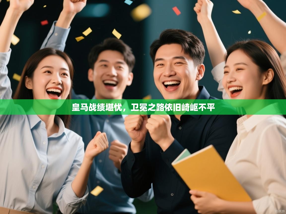 皇马战绩堪忧，卫冕之路依旧崎岖不平