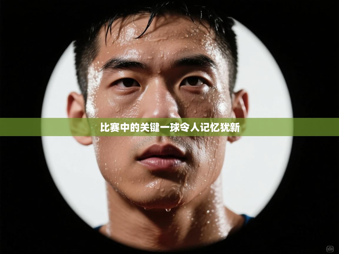 比赛中的关键一球令人记忆犹新