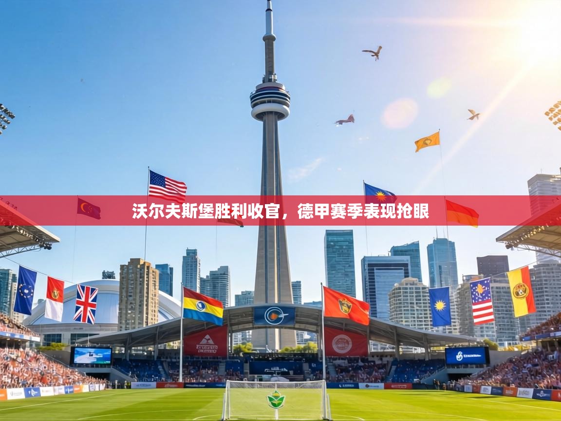 沃尔夫斯堡胜利收官，德甲赛季表现抢眼