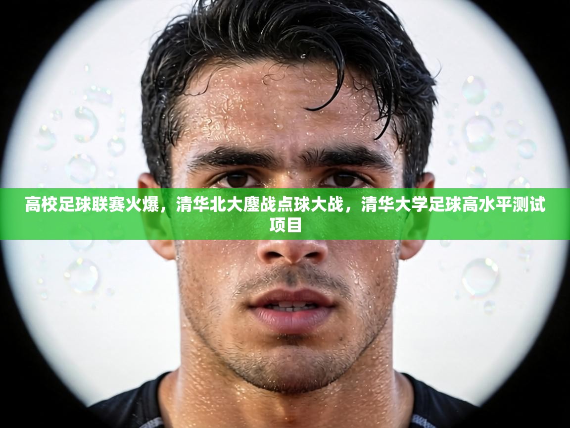 高校足球联赛火爆，清华北大鏖战点球大战，清华大学足球高水平测试项目